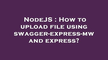 NodeJS : How to upload file using swagger-express-mw and express?