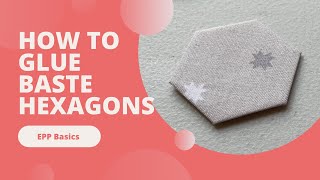 How to Glue Baste Hexagons - English Paper Piecing - EPP Basics