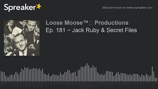 Ep. 181 ~ Jack Ruby & Secret Files