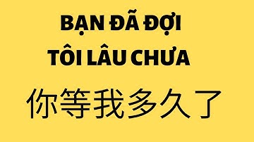 Câu  nói tiếng Trung: Bạn đã đợi lâu chưa?