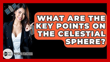What Are The Key Points On The Celestial Sphere? - Physics Frontier