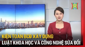 Kiện toàn BCĐ xây dựng Luật Khoa học và Công nghệ sửa đổi | Tin tức