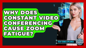 Why Does Constant Video Conferencing Cause Zoom Fatigue? - Tech Terms Explained