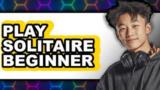 How To Play Solitaire Beginner (Full Guide)