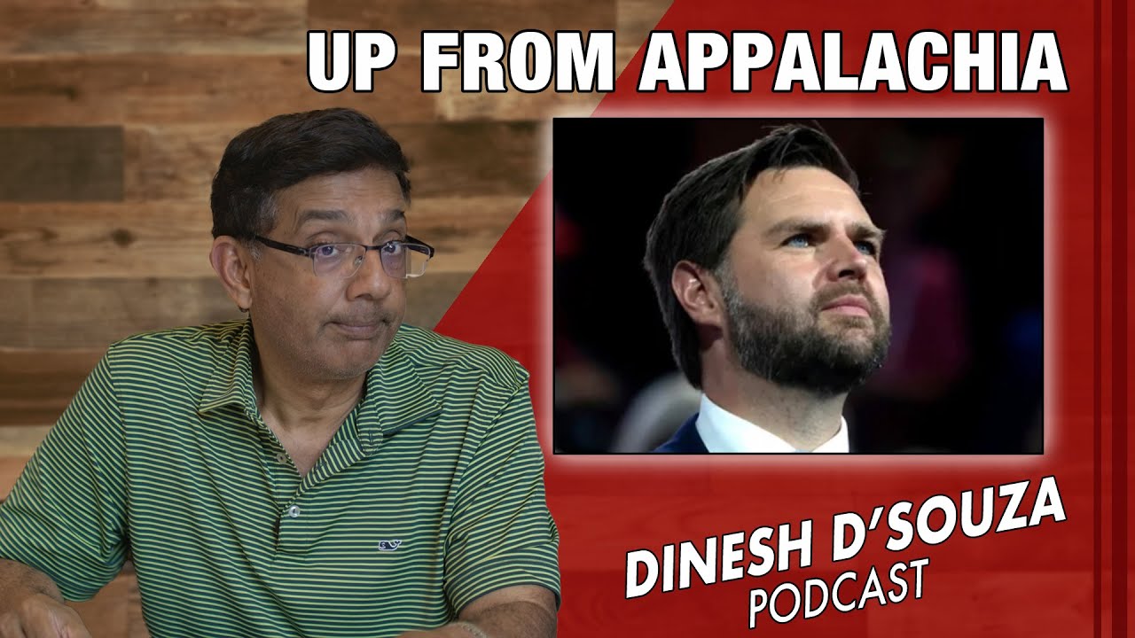 UP FROM APPALACHIA  Dinesh D’Souza Podcast Ep875