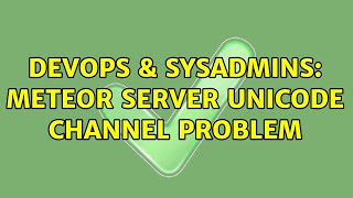 DevOps & SysAdmins: Meteor server unicode channel problem Net Worth
