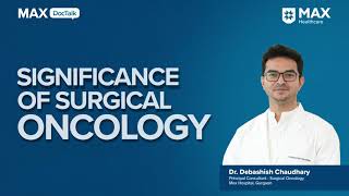 Significance of Surgical Oncology│ Dr. Debashish Chaudhury│ Max Hospital, Gurugram