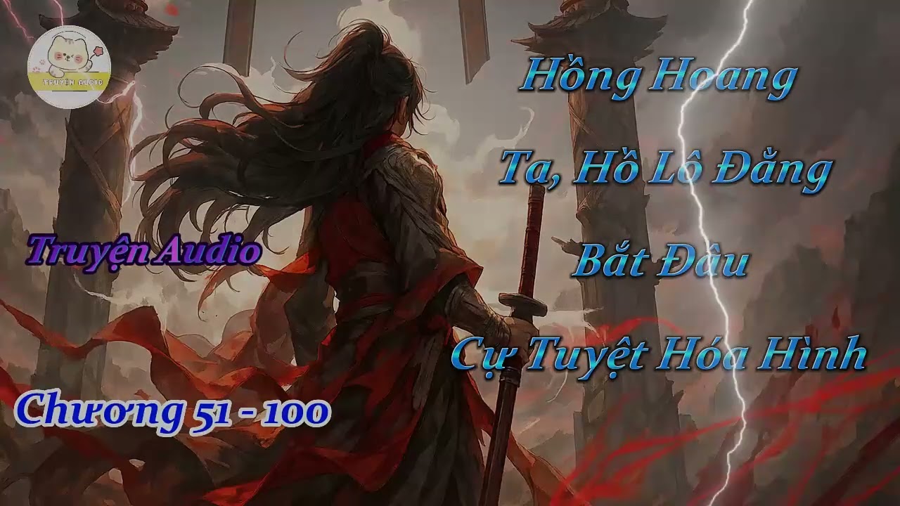 Truyện Audio Xuyên Không Hồng Hoang : Ta Hồ Lô Đằng Bắt Đầu Cự Tuyệt Hóa Hình - Chương 151-183 END
