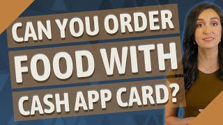 Can you order food with cash APP card?