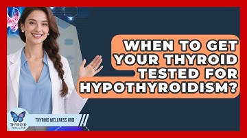 When To Get Your Thyroid Tested For Hypothyroidism? - Thyroid Wellness Hub