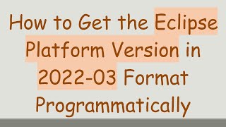 How to Get the Eclipse Platform Version in 2022-03 Format Programmatically