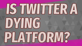 Is Twitter a dying platform?