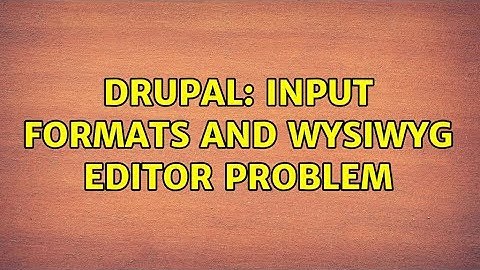 Drupal: Input formats and WYSIWYG editor problem (3 Solutions!!)