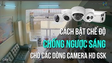 HƯỚNG DẪN BẬT TÍNH NĂNG CHỐNG NGƯỢC SÁNG CHO CÁC DÒNG CAMERA HD GSK | CÔNG TY TRUNG ĐÔNG