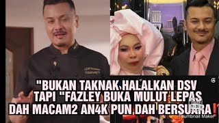 'BUKAN TAKNAK HALALKAN DSV TAPI 'FAZLEY BUKA MULUT LEPAS DAH MACAM2 AN4K PUN DAH BERSUARA⁉️😱