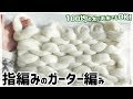 指編みのガーター編みの編み方／道具不要！／超超超極太スーパーチャンキーヤーンで