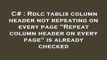 C# : Rdlc tablix column header not repeating on every page "Repeat column header on every page" is a