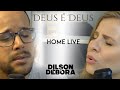 DILSON E DÉBORA | DEUS É DEUS | HOME LIVE