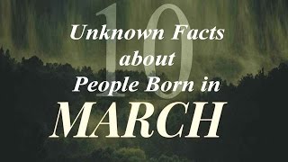 10 Unknown Facts about People born in March | Do You Know?