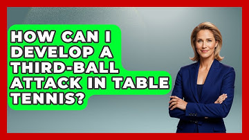 How Can I Develop a Third-Ball Attack in Table Tennis? | Ping Pong Prodigy
