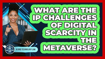 What Are The IP Challenges Of Digital Scarcity In The Metaverse? - AI and Technology Law