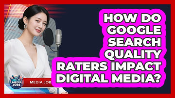How Do Google Search Quality Raters Impact Digital Media? - Media Jobs