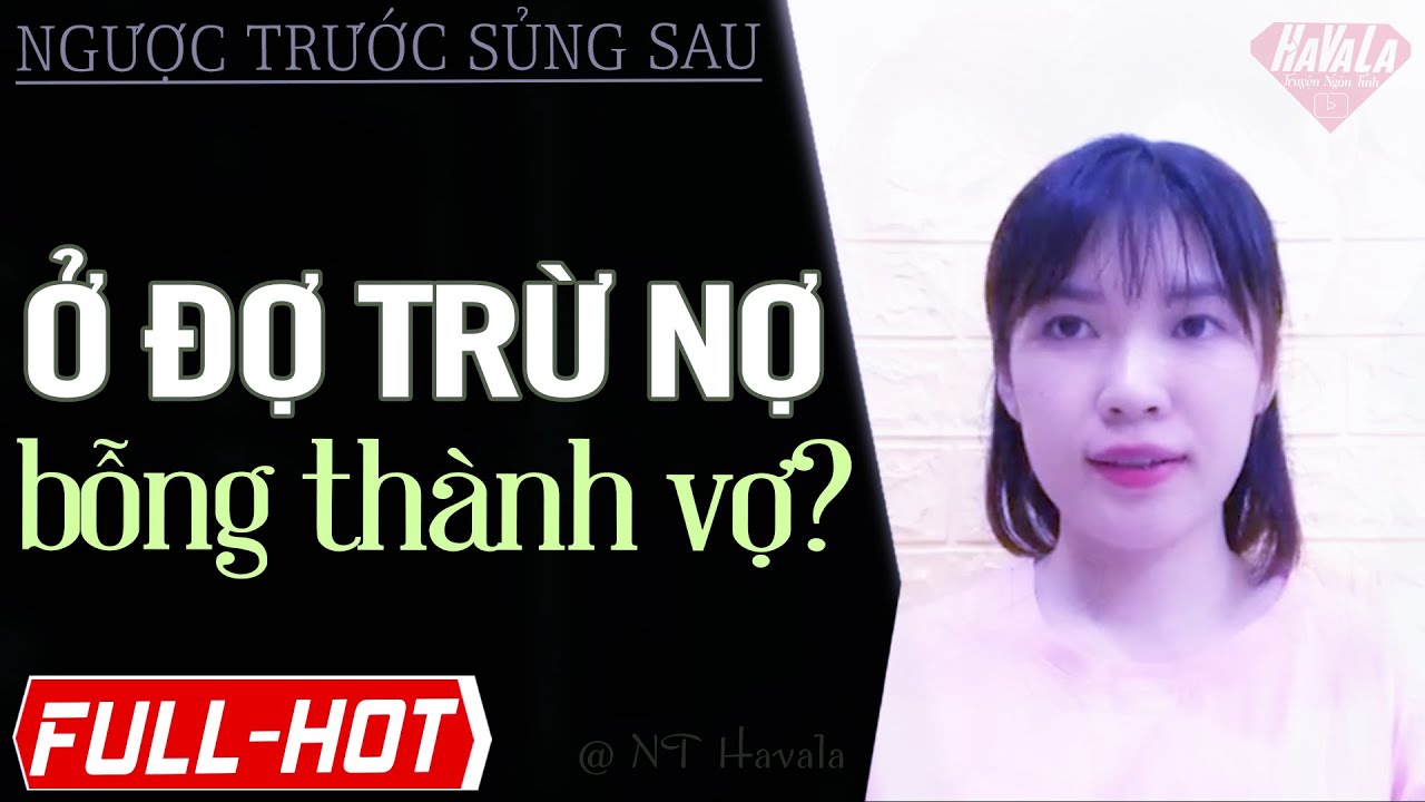 Full Ở Đợ Trừ Nợ Trở Thành Vợ - Truyện ngôn tình ngược trước yêu sau về Cha Làm Con Chịu