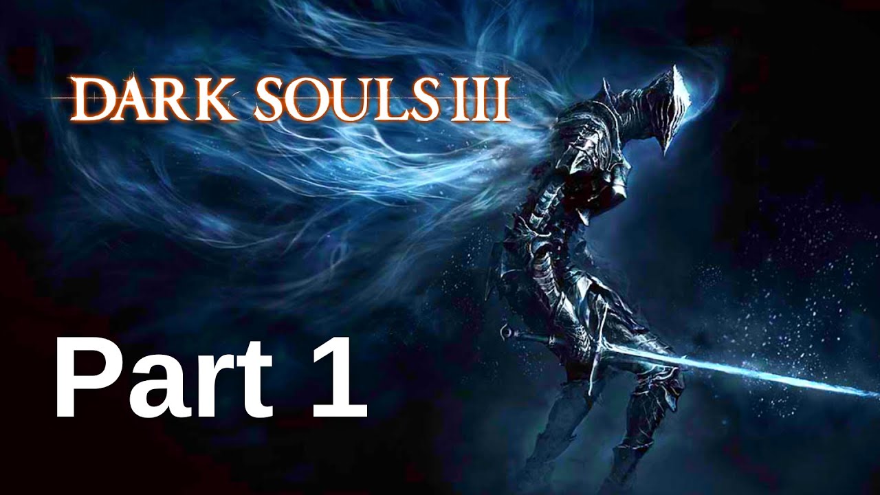 Dark Souls 3 Walkthrough Gameplay Part 1 Youtube