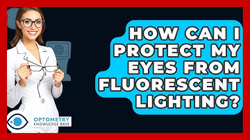How Can I Protect My Eyes From Fluorescent Lighting? - Optometry Knowledge Base
