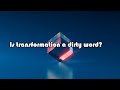 Is transformation a dirty word?