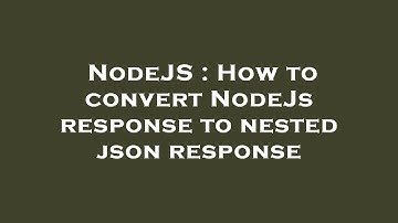 NodeJS : How to convert NodeJs response to nested json response