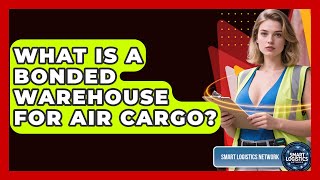 What Is A Bonded Warehouse For Air Cargo? - Smart Logistics Network