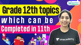 Grade 12th Topics which can be completed in 11th | Unacademy Atom | Sakshi Ganotra