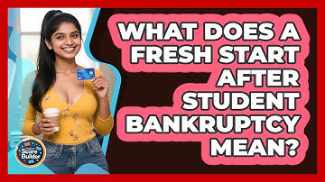 What Does A Fresh Start After Student Bankruptcy Mean? - Student Score Builder