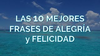 Las 10 Mejores Frases De Alegría y Felicidad Las 10 Mejores Frases De Alegría y Felicidad