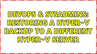 Famous DevOps & SysAdmins: Restoring a hyper-V backup to a different Hyper-V server Profile