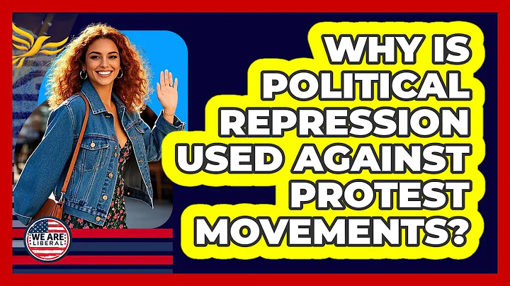 Why Is Political Repression Used Against Protest Movements? - We Are Liberal