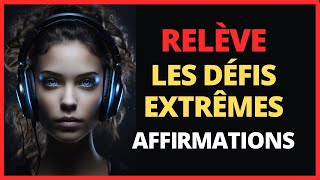 Affirmations Positives pour RELEVER LES DEFIS EXTREMES de la Vie. Subconscient Puissant.