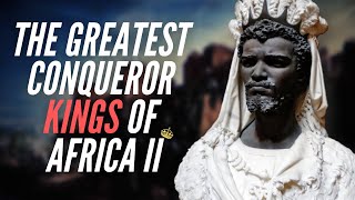 Greatest Conqueror Kings Of Africa Part II