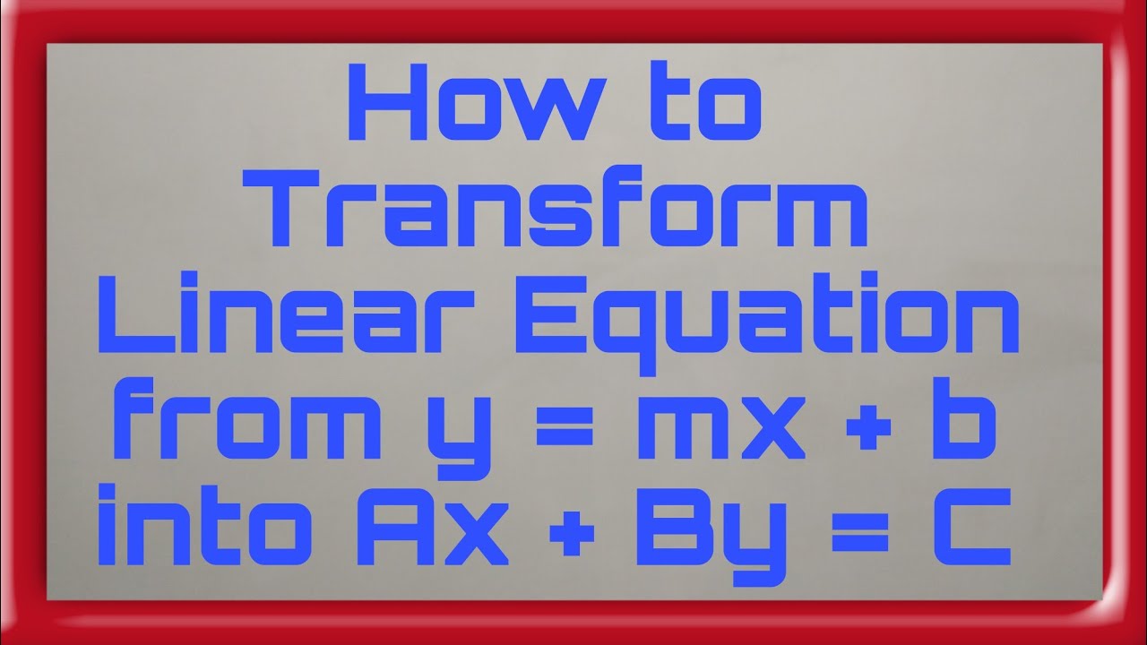 How to Transform Linear Equation from y = mx + b into Ax + By = C - YouTube