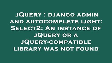 jQuery : django admin and autocomplete light: Select2: An instance of jQuery or a jQuery-compatible