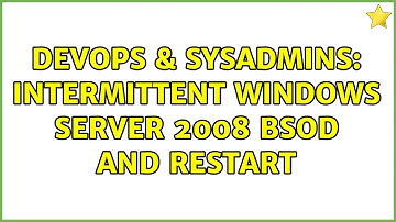 DevOps & SysAdmins: Intermittent Windows Server 2008 BSOD and restart (2 Solutions!!)