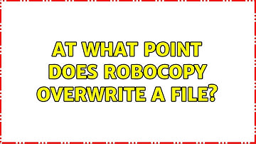 At what point does Robocopy overwrite a file?