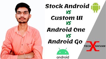 Stock Android vs Android one vs Custom UI vs Android Go - The main Difference Explained