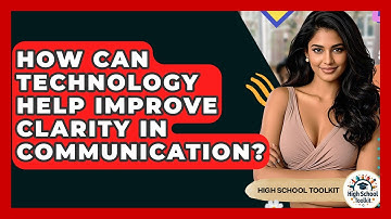 How Can Technology Help Improve Clarity In Communication? - High School Toolkit