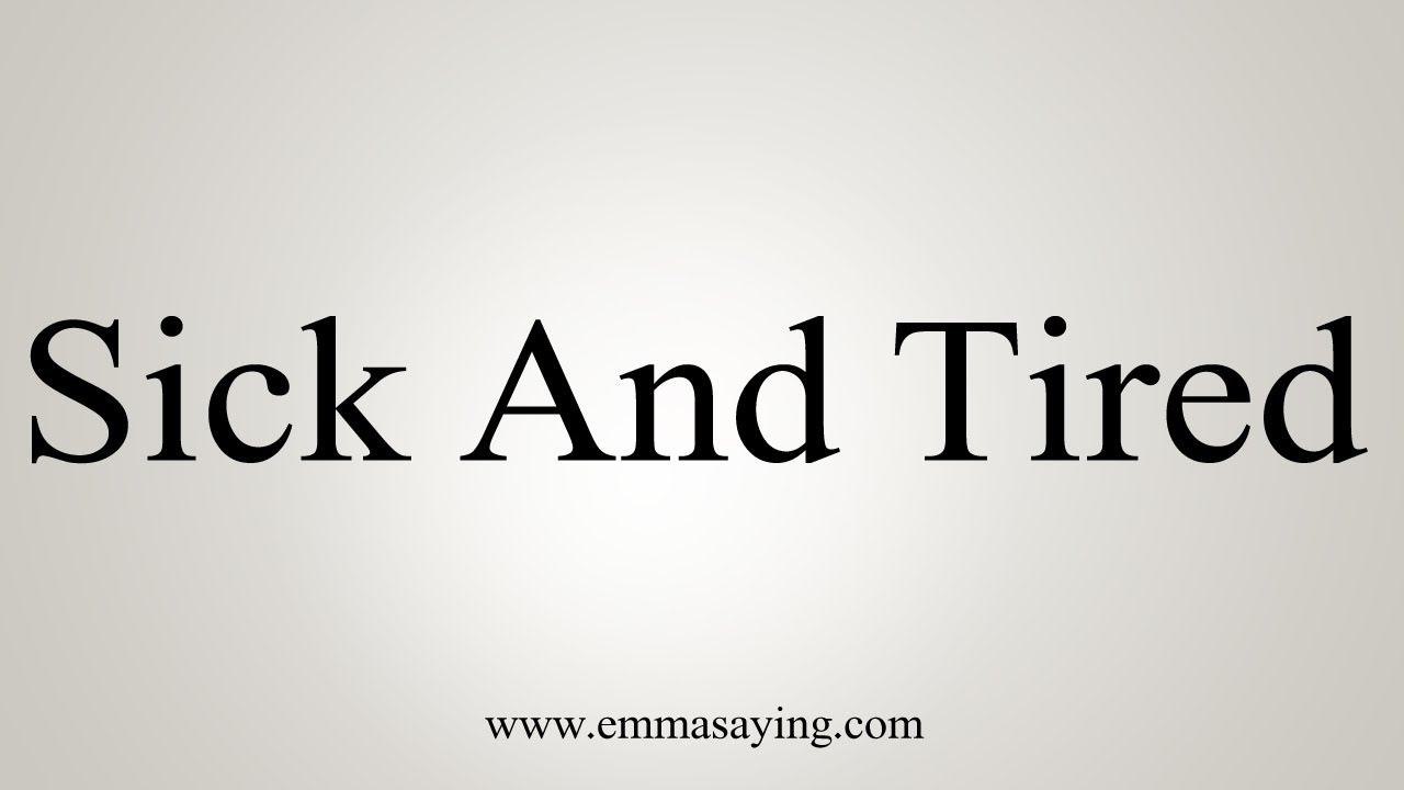 How To Say Sick And Tired Youtube