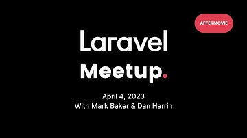 AFTERMOVIE | Laravel Meetup April 4, 2023 | with Mark Baker & Dan Harrin