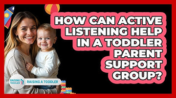 How Can Active Listening Help In A Toddler Parent Support Group? - Raising A Toddler