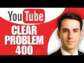 How to Clear YouTube Server Problem 400