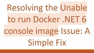 Resolving the Unable to run Docker .NET 6 console image Issue: A Simple Fix
